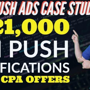 Case Study - $120,000 on Push Notification Ads to CPA Affiliate Offers
